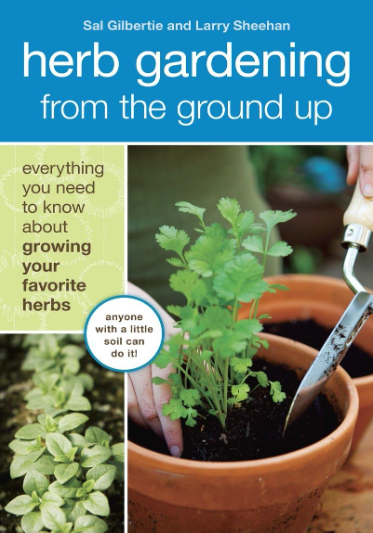 Herb Gardening from the ground up Sal Gilbertie and Larry Sheehan