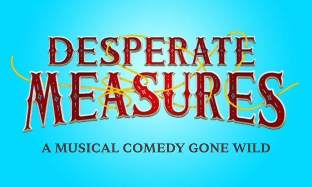 DESPERATE MEASURES : A Musical Comedy Gone Wild